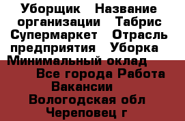 Уборщик › Название организации ­ Табрис Супермаркет › Отрасль предприятия ­ Уборка › Минимальный оклад ­ 14 000 - Все города Работа » Вакансии   . Вологодская обл.,Череповец г.